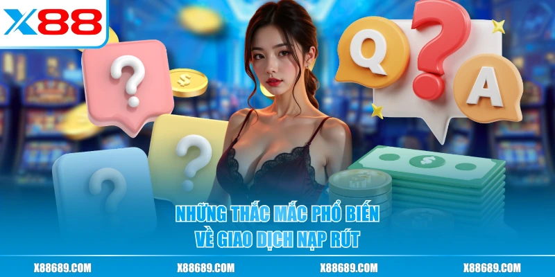 Những thắc mắc phổ biến về giao dịch nạp rút